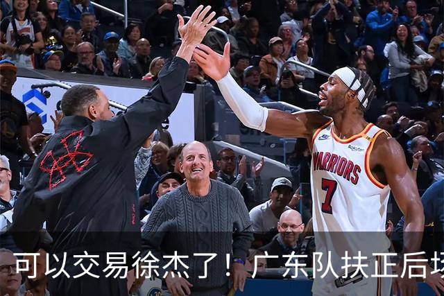 可以交易徐杰了！广东队扶正后场大杀器，朱芳雨亲自作担保！